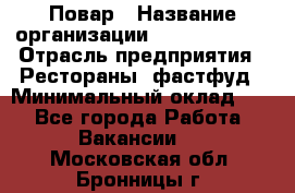 Повар › Название организации ­ Burger King › Отрасль предприятия ­ Рестораны, фастфуд › Минимальный оклад ­ 1 - Все города Работа » Вакансии   . Московская обл.,Бронницы г.